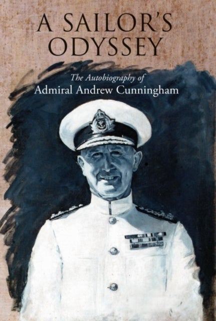 A Sailor's Odyssey - The Autobiography of Admiral Andrew Cunningham