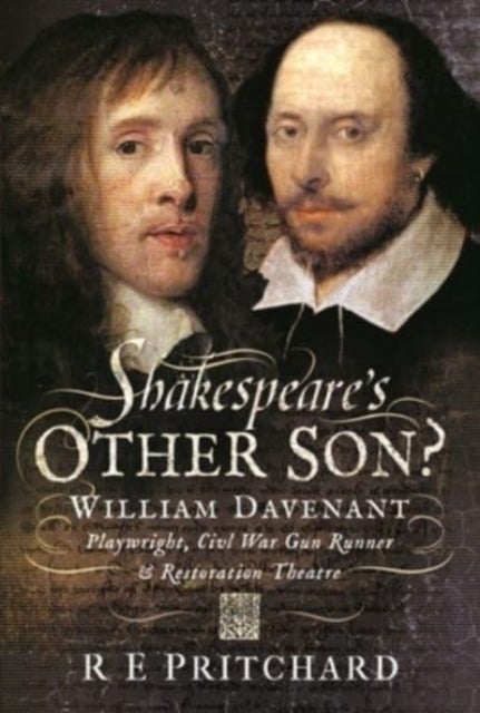 Shakespeare's Other Son? - William Davenant, Playwright, Civil War Gun Runner and Restoration Theatre Manager