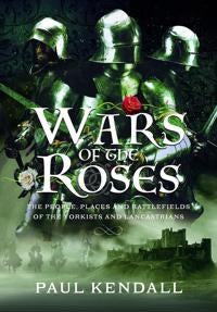 Wars of the Roses - The People, Places and Battlefields of the Yorkists and Lancastrians