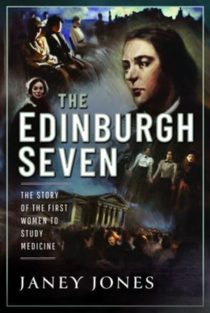 The Edinburgh Seven - The Story of the First Women to Study Medicine