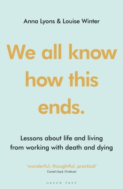 We all know how this ends - Lessons about life and living from working with death and dying