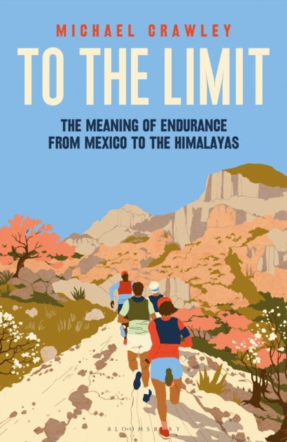 To the Limit - The Meaning of Endurance from Mexico to the Himalayas