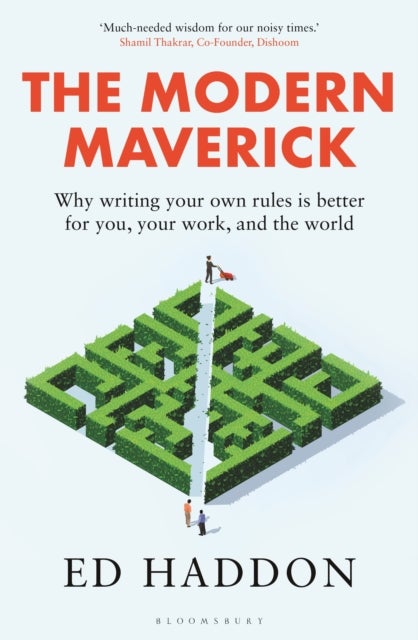 The Modern Maverick - Why writing your own rules is better for you, your work and the world