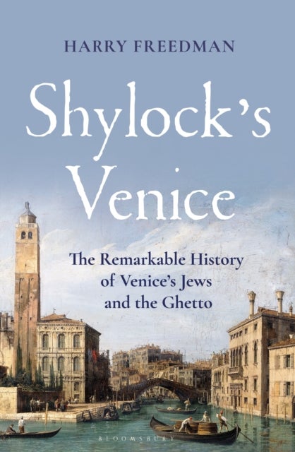 Shylock's Venice - The Remarkable History of Venice's Jews and the Ghetto