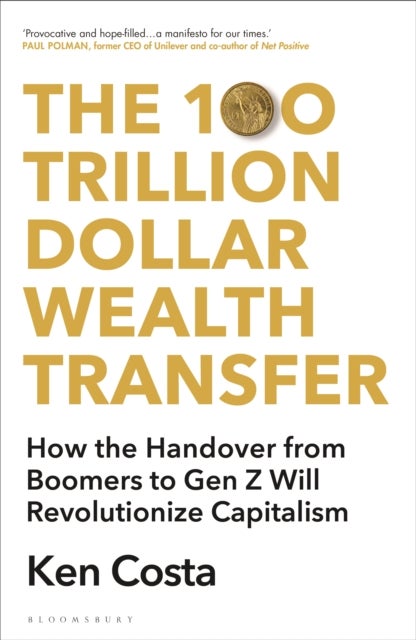 The 100 Trillion Dollar Wealth Transfer - How the Handover from Boomers to Gen Z Will Revolutionize Capitalism