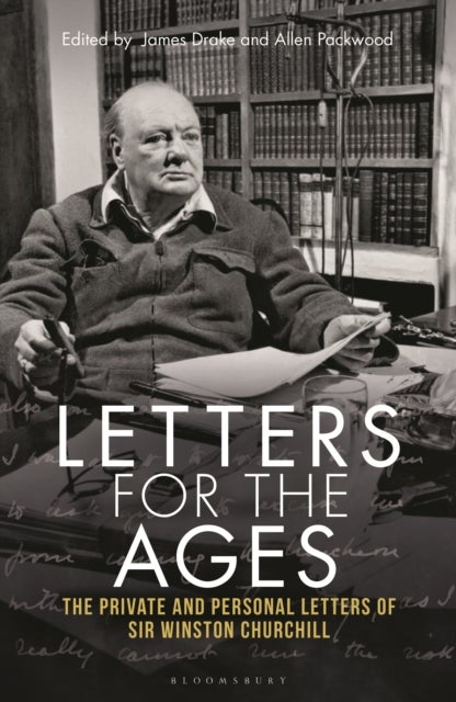 Letters for the Ages Winston Churchill - The Private and Personal Letters of Sir Winston Churchill