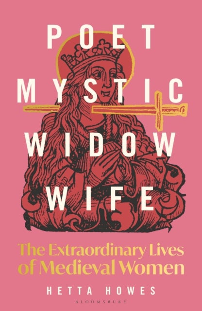 Poet, Mystic, Widow, Wife - The Extraordinary Lives of Medieval Women