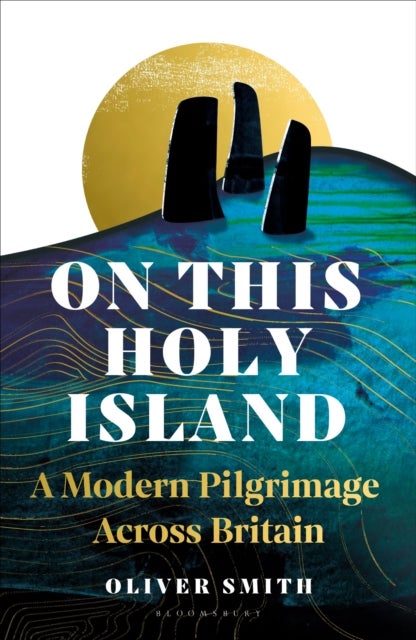 On This Holy Island - A Modern Pilgrimage Across Britain -- A FINANCIAL TIMES BEST SUMMER TRAVEL BOOK OF 2024