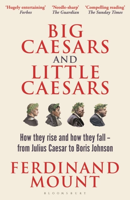 Big Caesars and Little Caesars - How They Rise and How They Fall - From Julius Caesar to Boris Johnson