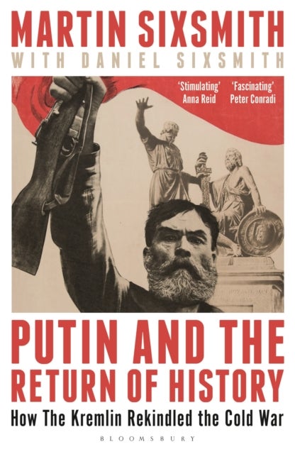 Putin and the Return of History - How the Kremlin Rekindled the Cold War