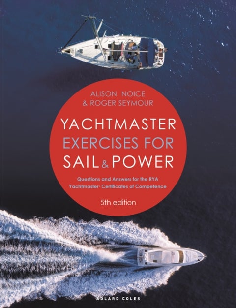 Yachtmaster Exercises for Sail and Power 5th edition - Questions and Answers for the RYA Yachtmaster¿ Certificates of Competence