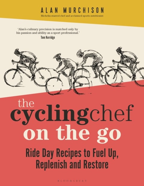 The Cycling Chef On the Go - Ride Day Recipes to Fuel Up, Replenish and Restore