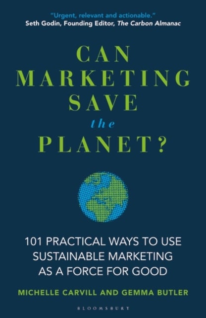 Can Marketing Save the Planet? - 101 Practical Ways to Use Sustainable Marketing as a Force for Good