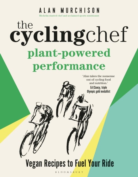 The Cycling Chef: Plant-Powered Performance - Road-Tested Vegan Recipes