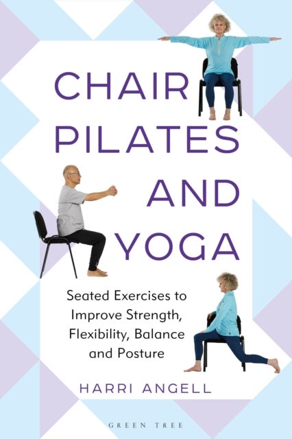Chair Pilates and Yoga - Seated Exercises to Improve Strength, Flexibility, Balance and Posture