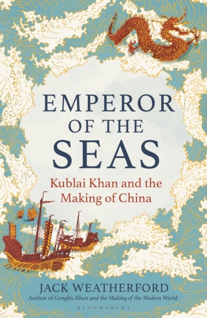 Emperor of the Seas - Kublai Khan and the Making of China
