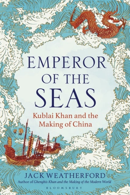 Emperor of the Seas - Kublai Khan and the Making of China