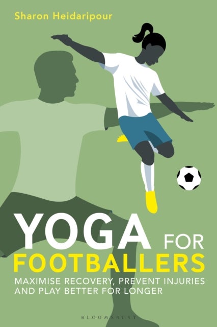 Yoga for Footballers - Maximise Recovery, Prevent Injuries and Play Better for Longer