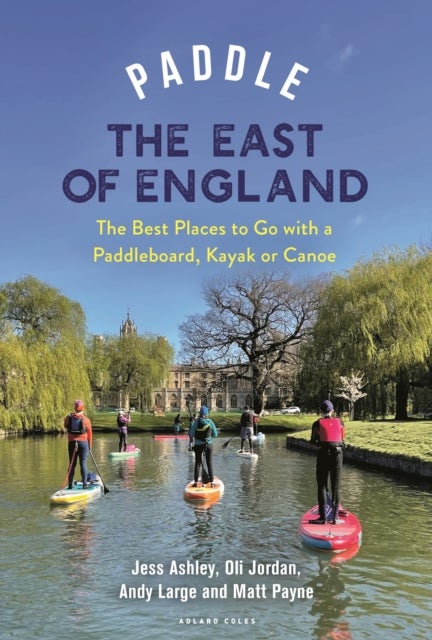 Paddle the East of England - The Best Places to Go with a Paddleboard, Kayak or Canoe