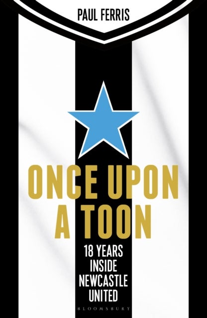 Once Upon a Toon - 18 Years Inside Newcastle United