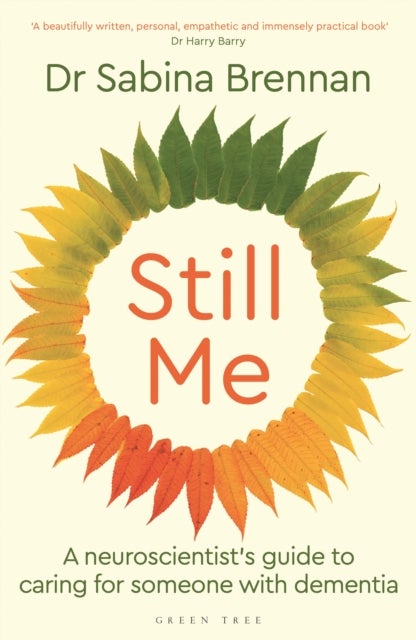 Still Me - A neuroscientist's guide to caring for someone with dementia