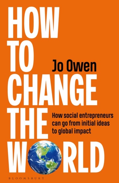 How to Change the World - How social entrepreneurs can go from initial ideas to global impact