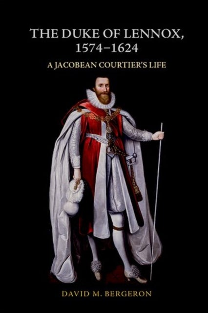 The Duke of Lennox, 1574-1624 - A Jacobean Courtier's Life