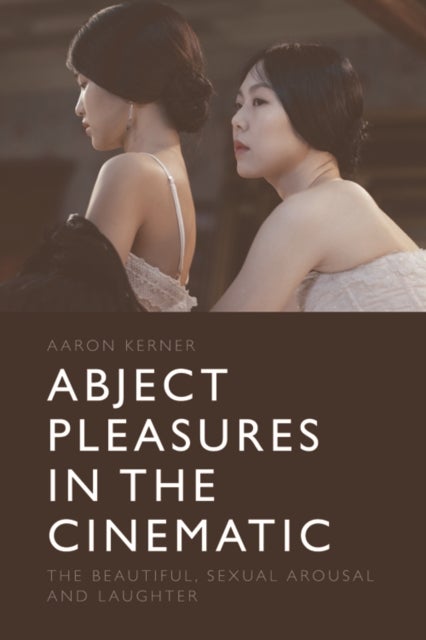 Abject Pleasures in the Cinematic - The Beautiful, Sexual Arousal, and Laughter