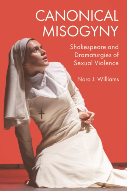 Canonical Misogyny - Shakespeare and Dramaturgies of Sexual Violence