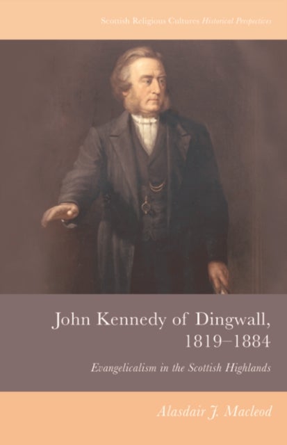 John Kennedy of Dingwall, 1819-1884 - Evangelicalism in the Scottish Highlands