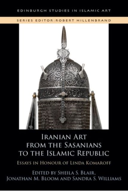Iranian Art from the Sasanians to the Islamic Republic - Essays in Honour of Linda Komaroff