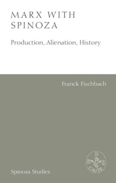 Marx with Spinoza - Production, Alienation, History