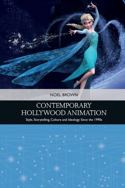 Contemporary Hollywood Animation - Style, Storytelling, Culture and Ideology Since the 1990s