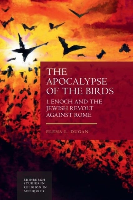 The Apocalypse of the Birds - 1 Enoch and the Jewish Revolt against Rome