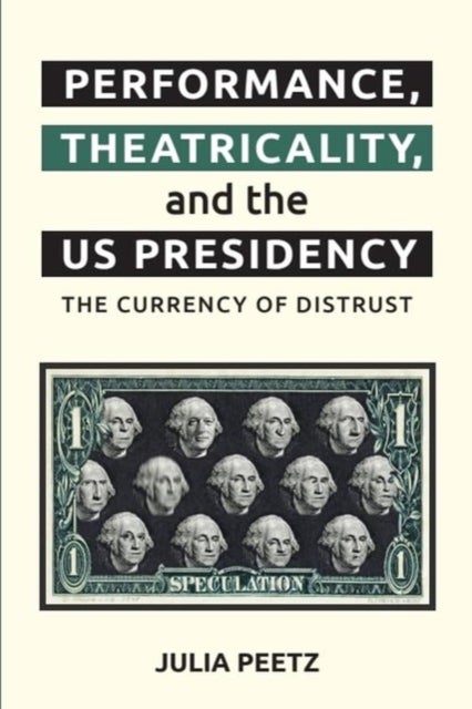 Performance, Theatricality and the US Presidency - The Currency of Distrust