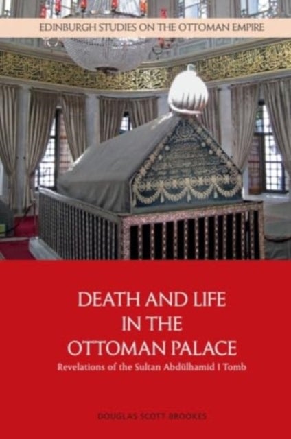 Death and Life in the Ottoman Palace - Revelations of the Sultan Abdlhamid I Tomb