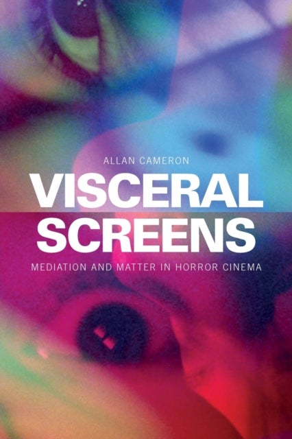 Visceral Screens - Mediation and Matter in Horror Cinema