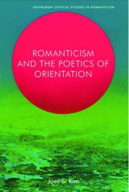 Bilde av Romanticism And The Poetics Of Orientation Av Joey Kim