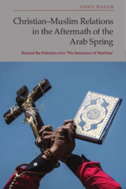 Christian-Muslim Relations in the Aftermath of the Arab Spring - Beyond the Polemics Over 'The Innocence of Muslims'