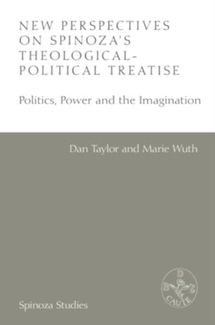 New Perspectives on Spinoza's Theological-Political Treatise - Politics, Power and the Imagination