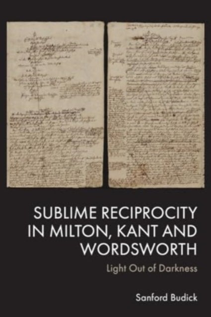 Sublime Reciprocity in Milton, Kant and Wordsworth - Light out of Darkness
