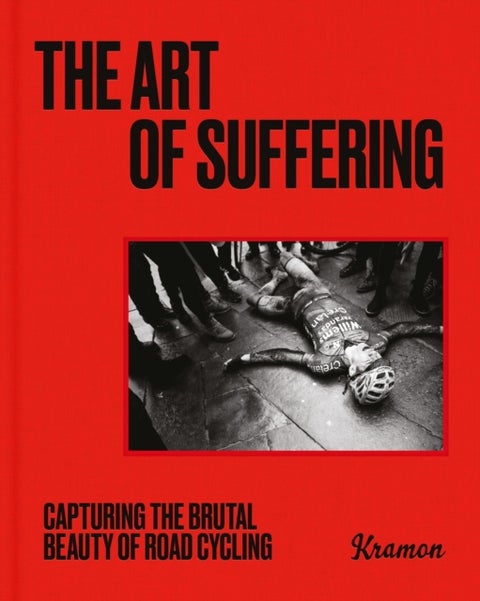 The Art of Suffering - Capturing the brutal beauty of road cycling with foreword by Wout van Aert