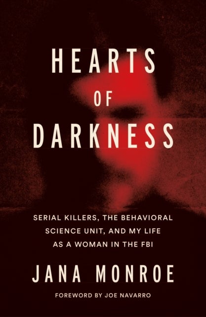 Hearts of Darkness - Serial Killers, the Behavioral Science Unit, and My Life as a Woman in the FBI