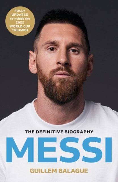 Messi - The must-read biography of the World Cup champion, now fully updated