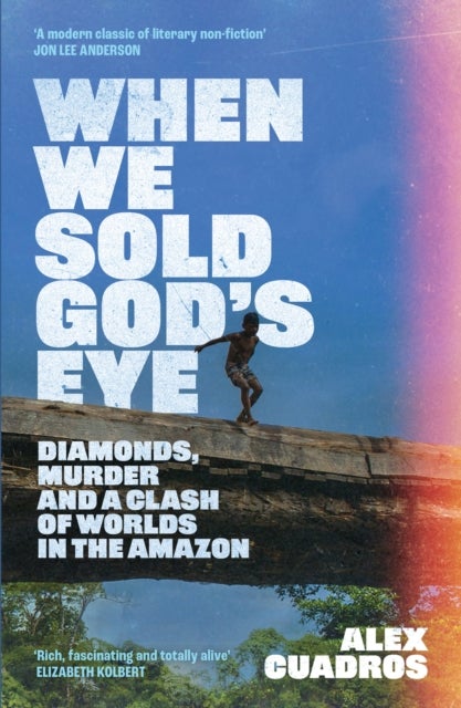 When We Sold God's Eye - Diamonds, Murder and a Clash of Worlds in the Amazon
