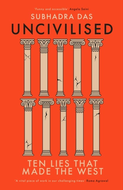 Uncivilised - A science historian explores ten founding ideas of Western civilisation, and their fatal flaws