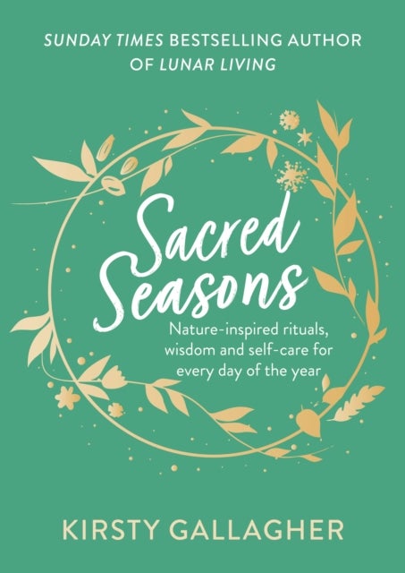 Sacred Seasons - Nature-inspired rituals, wisdom and self-care for every day of the year