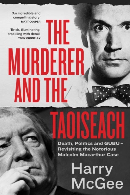 The Murderer and the Taoiseach - Death, Politics and GUBU - Revisiting the Notorious Malcolm Macarthur Case