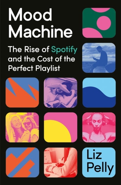 Mood Machine - The Rise of Spotify and the Cost of the Perfect Playlist