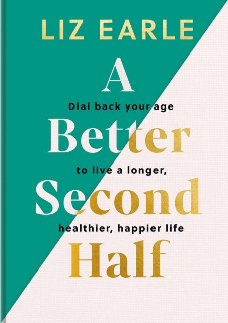 A Better Second Half - Dial Back Your Age to Live a Longer, Healthier, Happier Life